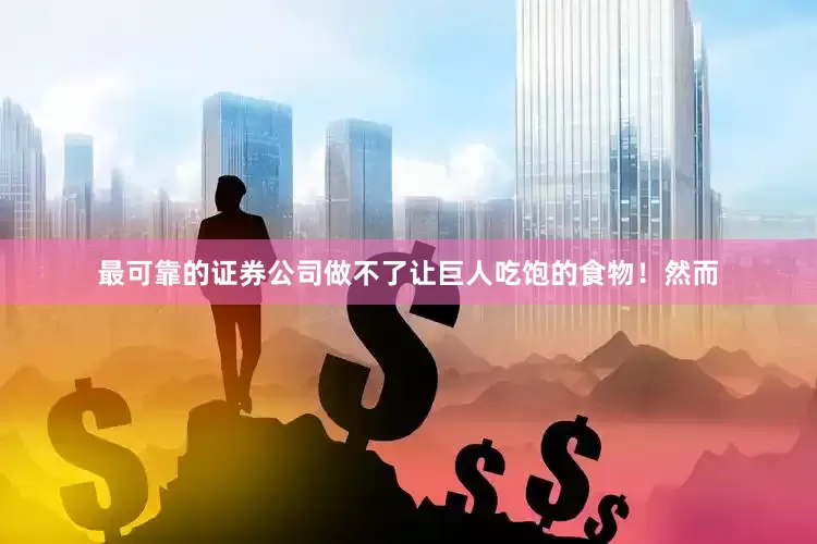最可靠的证券公司做不了让巨人吃饱的食物！然而