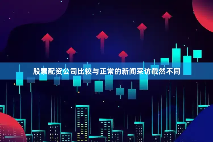 股票配资公司比较与正常的新闻采访截然不同
