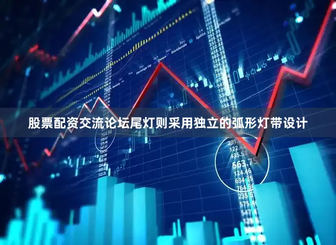 股票配资交流论坛尾灯则采用独立的弧形灯带设计