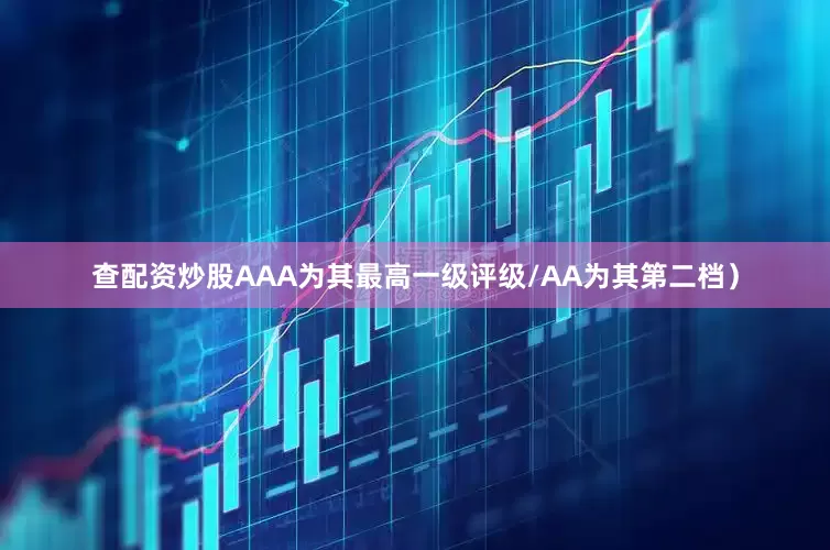 查配资炒股AAA为其最高一级评级/AA为其第二档）