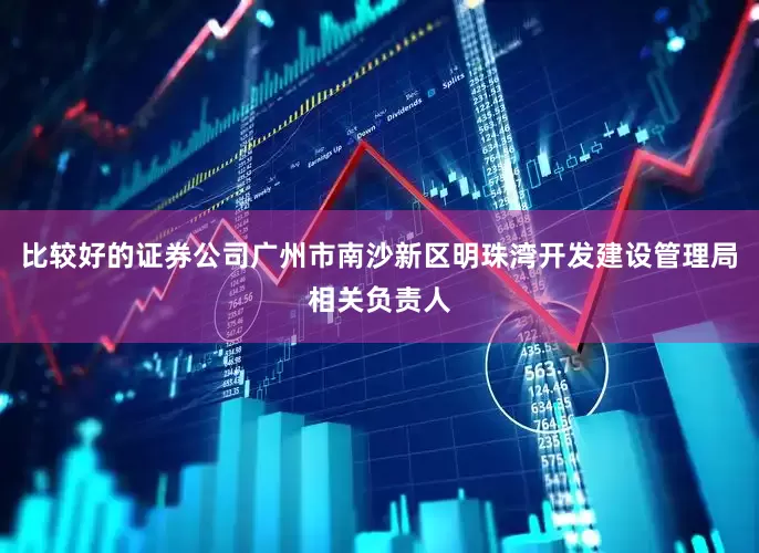 比较好的证券公司广州市南沙新区明珠湾开发建设管理局相关负责人