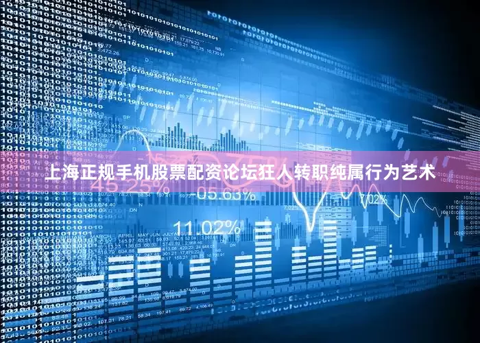上海正规手机股票配资论坛狂人转职纯属行为艺术