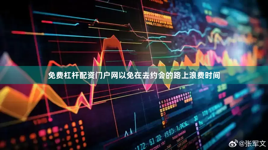 免费杠杆配资门户网以免在去约会的路上浪费时间