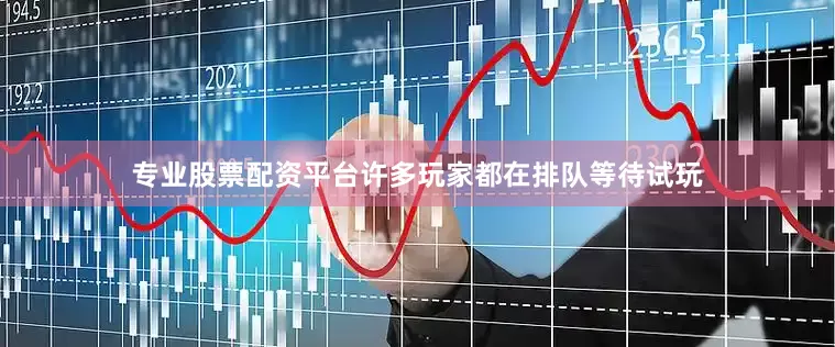 专业股票配资平台许多玩家都在排队等待试玩