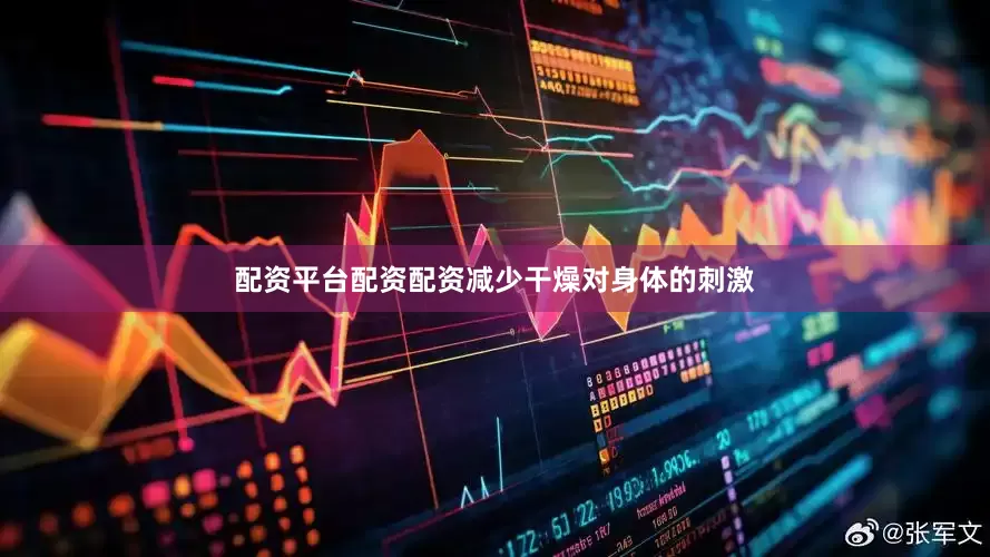 配资平台配资配资减少干燥对身体的刺激