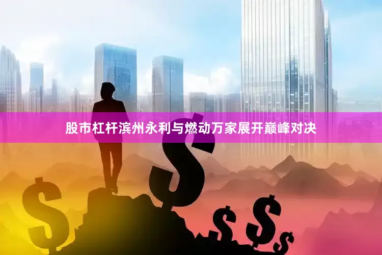 股市杠杆滨州永利与燃动万家展开巅峰对决