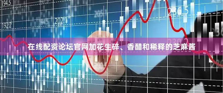 在线配资论坛官网加花生碎、香醋和稀释的芝麻酱